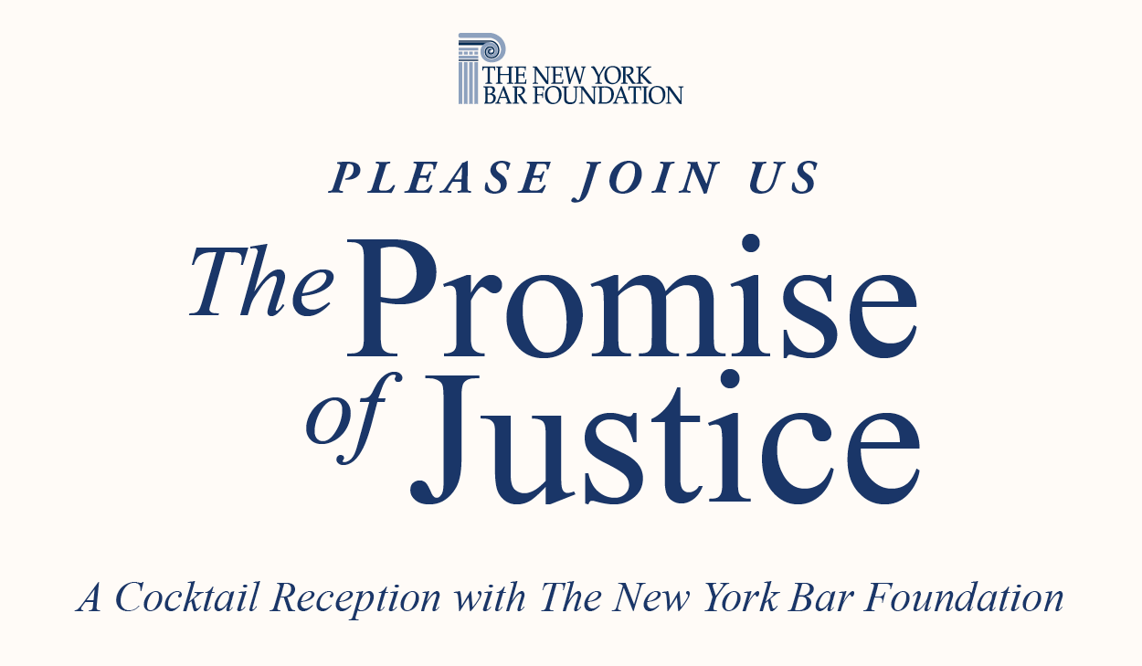 Invitation image for The Promise of Justice: A Cocktail Reception with The New York Bar Foundation, featuring text and the organizations logo.